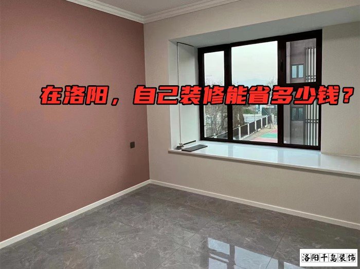 在洛陽，自己裝修能省多少錢？