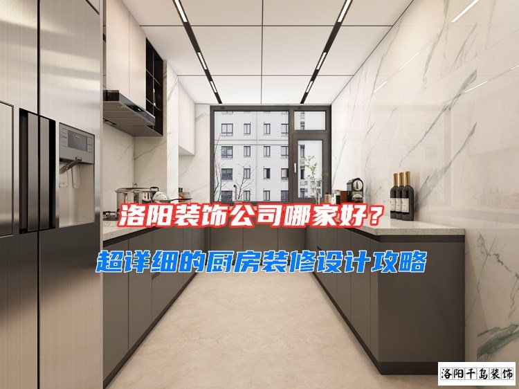 洛陽(yáng)裝飾公司哪家好?超詳細(xì)的廚房裝修設(shè)計(jì)攻略